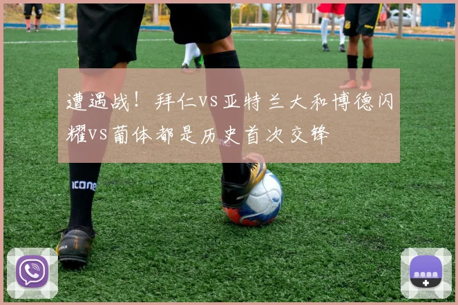 遭遇战！拜仁vs亚特兰大和博德闪耀vs葡体都是历史首次交锋